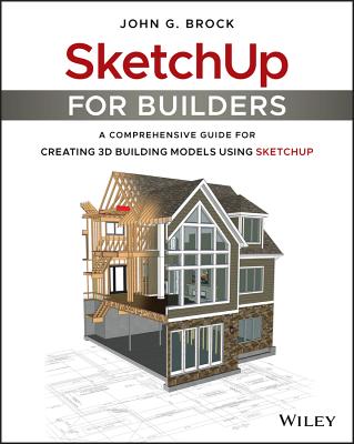 Sketchup for Builders: A Comprehensive Guide for Creating 3D Building Models Using Sketchup Cover Image