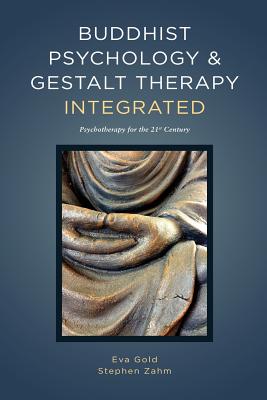 Buddhist Psychology and Gestalt Therapy Integrated: Psychotherapy for the 21st Century By Eva Gold, Stephen Zahm Cover Image