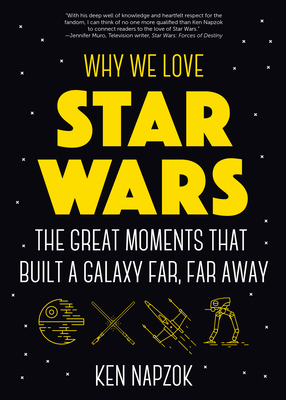 Why We Love Star Wars: The Great Moments That Built a Galaxy Far, Far Away Cover Image