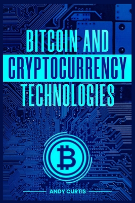 Bitcoin and Cryptocurrency Technologies By Andy Curtis Cover Image