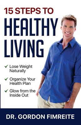 15 Steps to Healthy Living: Learn how to naturally lose weight, gain energy and live a healthy lifestyle By Gordon Fimreite Cover Image