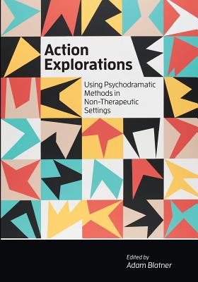 Action Explorations: Using Psychodramatic Methods in Non-Therapeutic Settings By Adam Blatner (Editor) Cover Image