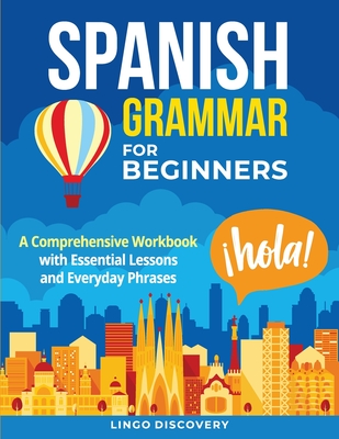 Spanish Grammar For Beginners: A Comprehensive Workbook with Essential Lessons and Everyday Phrases Cover Image