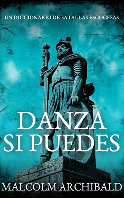 Danza Si Puedes - Un Diccionario De Batallas Escocesas By Malcolm Archibald Cover Image