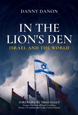 In the Lion's Den: Israel and the World By Danny Danon, Nikki Haley (Foreword by) Cover Image