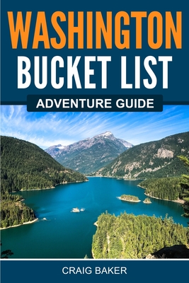 Washington Bucket List Adventure Guide By Craig Baker﻿﻿﻿ Cover Image