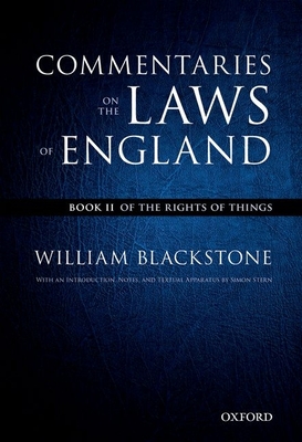 The Oxford Edition of Blackstone's Commentaries on the Laws of England: Commentaries on the Laws of England: Book II: Of the Rights of Things By William Blackstone, Simon Stern (Editor) Cover Image