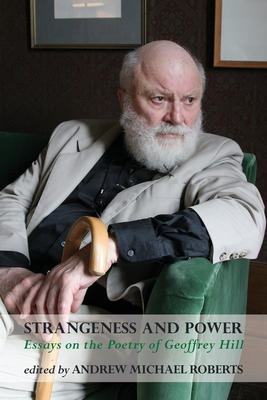 Strangeness and Power: Essays on the Poetry of Geoffrey Hill