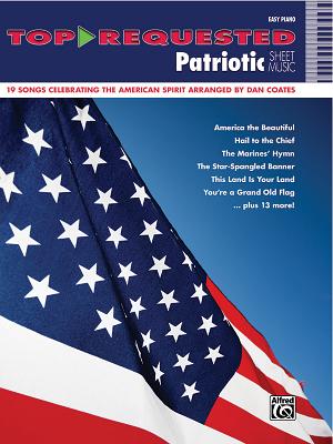 Top-Requested Patriotic Sheet Music: 19 Songs Celebrating the American Spirit Arranged by Dan Coates (Top-Requested Sheet Music)