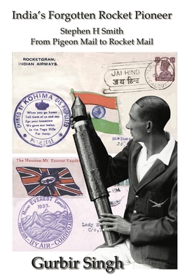 India's Forgotten Rocket Pioneer: Stephen H Smith - From Pigeon Mail to Rocket Mail By Gurbir Singh Cover Image