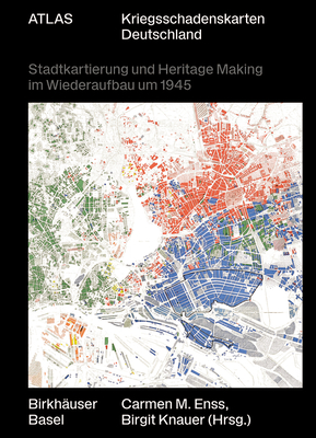 Atlas Kriegsschadenskarten Deutschland: Stadtkartierung Und Heritage Making Im Wiederaufbau Um 1945 Cover Image