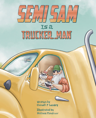 Semi Sam Is a Trucker Man By Cornell P. Landry, Melissa VanDiver Cover Image