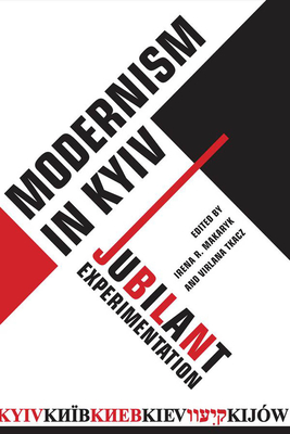 Modernism in Kyiv: Jubilant Experimentation By Irena Makaryk, Virlana Tkacz Cover Image