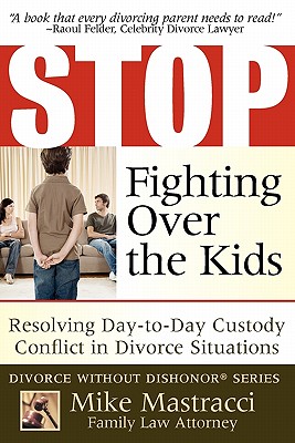 Stop Fighting Over The Kids: Resolving Day-to-Day Custody Conflict in Divorce Situations By Mike Mastracci Cover Image