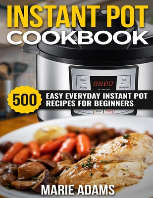Instant Pot Cookbook: 500 Easy Everyday Instant Pot Recipes for Beginners Cover Image