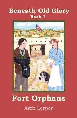 Fort Orphans (Beneath Old Glory: Book 1) By Aren Lerner Cover Image