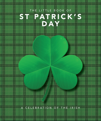 The Little Book of St. Patrick's Day: A Compendium of Craic about Ireland's Famous Festival (Little Books of Lifestyle #8)