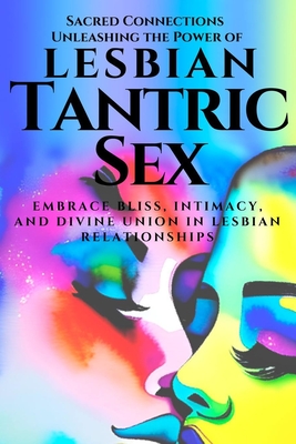 Sacred Connections: Unleashing the Power of Lesbian Tantric Sex: Embrace Bliss, Intimacy, and Divine Union in Lesbian Relationships Cover Image