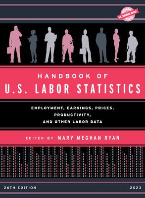 Handbook of U.S. Labor Statistics 2023: Employment, Earnings, Prices, Productivity, and Other Labor Data, 26th Edition (U.S. Databook) Cover Image