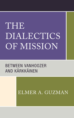 The Dialectics of Mission: Between Vanhoozer and Kärkkäinen By Elmer A. Guzman Cover Image