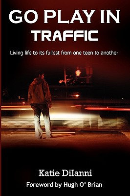 Go Play in Traffic: Living Life to Its Fullest from One Teen to Another By Katie Diianni Cover Image