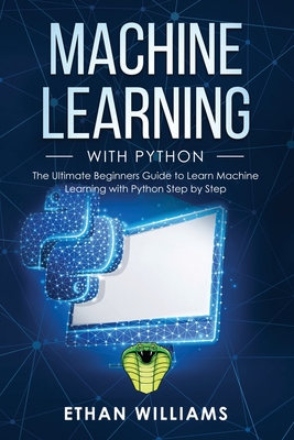 Machine Learning with Python: The Ultimate Beginners Guide to Learn Machine Learning with Python Step by Step By Ethan Williams Cover Image