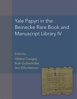 Yale Papyri in the Beinecke Rare Book and Manuscript Library IV (American Studies in Papyrology #55) By Hélène Cuvigny, Ruth Duttenhoefer, Ann Ellis Hanson Cover Image