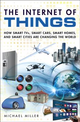 The Internet of Things: How Smart TVs, Smart Cars, Smart Homes, and Smart Cities Are Changing the World Cover Image