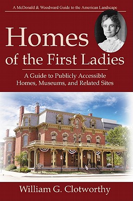 Homes of the First Ladies: A Guide to Publicly Accessible Homes, Museums, and Related Sites (McDonald & Woodward Guide to the American Landscape)