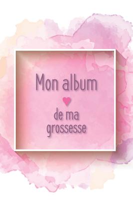 Mon album de ma grossesse: Mon album souvenir de ma grossesse By Babymemories Fr Publishing Cover Image