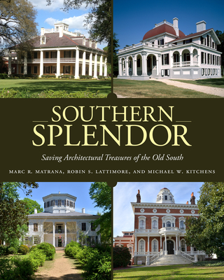 Southern Splendor: Saving Architectural Treasures of the Old South By Marc R. Matrana, Robin S. Lattimore, Michael W. Kitchens Cover Image