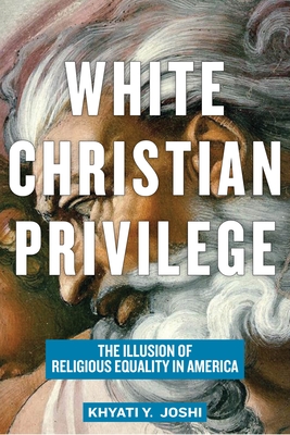 White Christian Privilege: The Illusion of Religious Equality in America By Khyati y. Joshi Cover Image