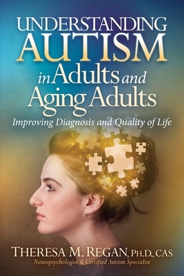 Understanding Autism in Adults and Aging Adults: Improving Diagnosis and Quality of Life By Theresa Regan, Janet Angelo (Editor) Cover Image