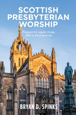 Scottish Presbyterian Worship: Proposals for Organic Change 1843 to the Present Day Cover Image