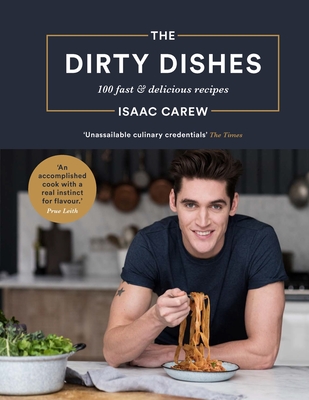 The Dirty Dishes: 100 Fast and Delicious Recipes By Isaac Carew Cover Image