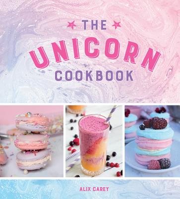 The Unicorn Cookbook: Magical Recipes for Lovers of the Mythical Creature Cover Image