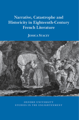 Narrative, Catastrophe and Historicity in Eighteenth-Century French Literature (Oxford University Studies in the Enlightenment) By Jessica Stacey Cover Image