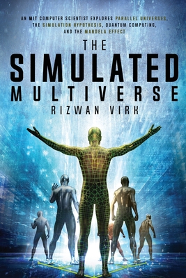 The Simulated Multiverse: An MIT Computer Scientist Explores Parallel Universes, the Simulation Hypothesis, Quantum Computing and the Mandela Ef