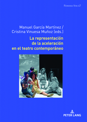La Representación de la Aceleración En El Teatro Contemporáneo (Romania Viva #47) By Uta Felten (Editor), A. Francisco Zurian Hernández (Editor), Anna-Sophia Buck (Editor) Cover Image