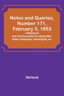 Notes and Queries, Number 171, February 5, 1853; A Medium of Inter-communication for Literary Men, Artists, Antiquaries, Genealogists, etc. By Various Cover Image