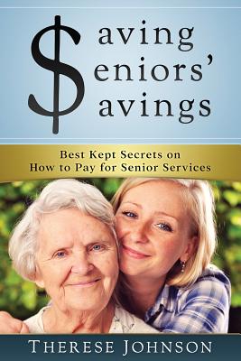 Saving Seniors' Savings: Best Kept Secrets on How to Pay for Senior Services By Therese Johnson Cover Image