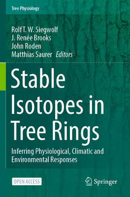 Stable Isotopes in Tree Rings: Inferring Physiological, Climatic and Environmental Responses (Tree Physiology #8) By Rolf T. W. Siegwolf (Editor), J. Renée Brooks (Editor), John Roden (Editor) Cover Image