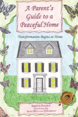 A Parent's Guide to a Peaceful Home: Transformation Begins at Home By Patricia Braxton Cover Image
