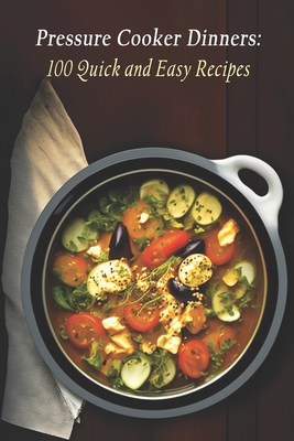 Pressure Cooker Dinners: 100 Quick and Easy Recipes By Azalea Maeve Vanderbilt Cover Image