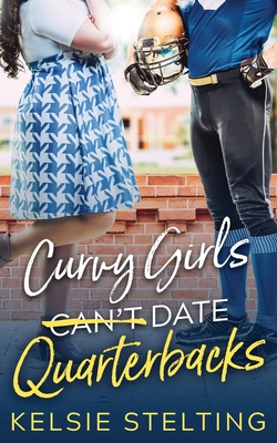 Curvy Girls Can't Date Quarterbacks By Kelsie Stelting Cover Image