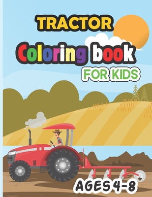 Tractor Coloring Book for Kids Ages 4-8: Cute amazing coloring pages The  Perfect Fun Farm Based Gift for Toddlers and Kids Ages 4-8 (Boys and Girls  Co (Paperback)