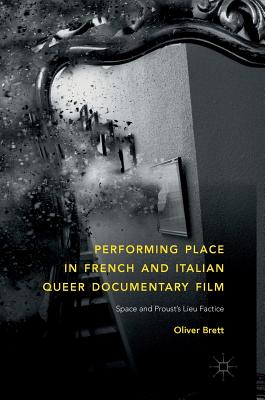 Performing Place in French and Italian Queer Documentary Film: Space and Proust's Lieu Factice By Oliver Brett Cover Image