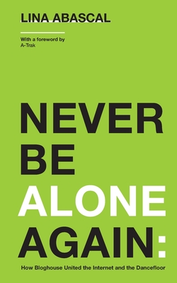 Never Be Alone Again: How Bloghouse United the Internet and the Dancefloor By Lina Abascal Cover Image