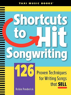 Shortcuts to Hit Songwriting: 126 Proven Techniques for Writing Songs That Sell By Robin Frederick Cover Image