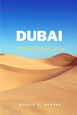Dubai Reiseführer 2024: Enthüllung der Zukunft mit dem höchsten Gebäude im Jahr 2024. Wüstenabenteuer bis hin zu Indoor-Skifahren, Touren, Ges Cover Image